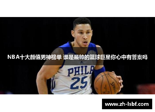 NBA十大颜值男神榜单 谁是最帅的篮球巨星你心中有答案吗