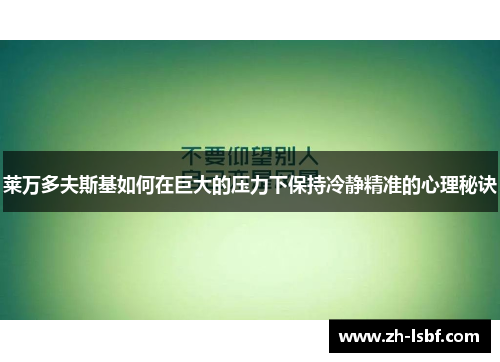 莱万多夫斯基如何在巨大的压力下保持冷静精准的心理秘诀