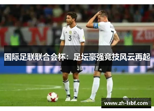 国际足联联合会杯：足坛豪强竞技风云再起