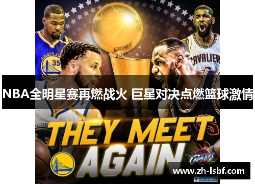 NBA全明星赛再燃战火 巨星对决点燃篮球激情
