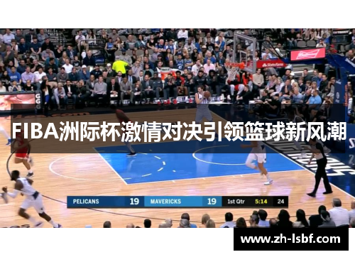 FIBA洲际杯激情对决引领篮球新风潮
