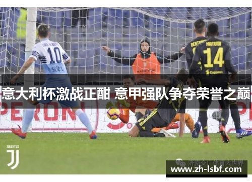 意大利杯激战正酣 意甲强队争夺荣誉之巅