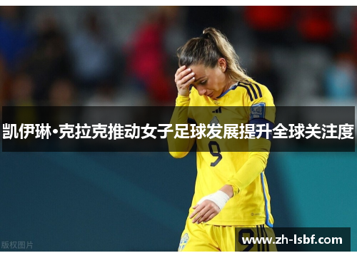 凯伊琳·克拉克推动女子足球发展提升全球关注度