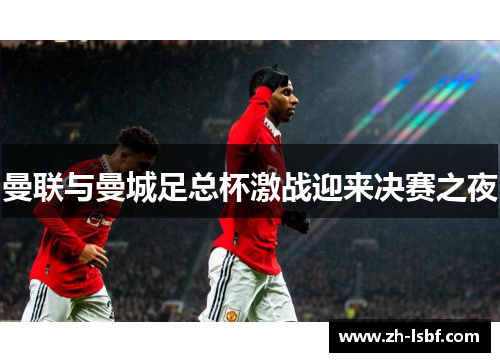 曼联与曼城足总杯激战迎来决赛之夜