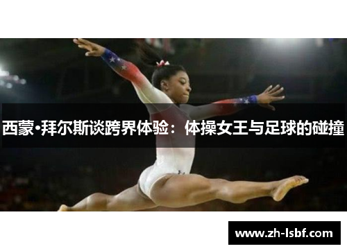 西蒙·拜尔斯谈跨界体验：体操女王与足球的碰撞
